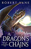 A Dragon's Chains: An Epic Fantasy Saga (The Remembered War Book 1)