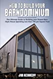 How to Build your Barndominium: The Ultimate Guide to Building your Dream Barn-Style House Spending Less than 70$ per Square Foot