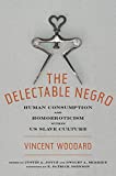 The Delectable Negro: Human Consumption and Homoeroticism within US Slave Culture (Sexual Cultures, 34)