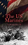 The US Marines in World War II: Illustrated History of U.S. Marines' Campaigns in Europe, Africa and the Pacific: Pearl Harbor, Battle of Cape Gloucester, ... Battle of Iwo Jima, Occupation of Japan