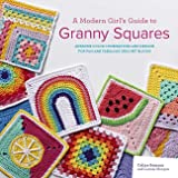 A Modern Girls Guide to Granny Squares: Awesome colour combinations and designs for fun and fabulous crochet blocks