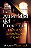 La Autoridad del Creyente: Lo que no aprendiste em la iglesia (Believer's Authority) (Spanish Edition)