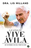 La Vida de Yiye vila: Un Testimonio Vivo del Poder de Dios (Spanish Edition)