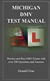 MICHIGAN DMV TEST MANUAL: Practice and Pass DMV Exams With Over 300 Questions And Answers