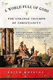 A World Full of Gods: The Strange Triumph of Christianity