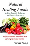 Natural Healing Foods: A User-Friendly Reference to Nature's Pharmacy