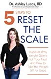 5 Steps to Reset the Scale: Discover Why Weight Gain Is Not Your Fault and How to Take the Weight Off for Good