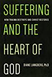 Suffering and the Heart of God: How Trauma Destroys and Christ Restores