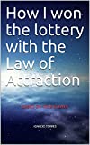 How I won the lottery with the Law of Attraction: BASED ON TRUE EVENTS