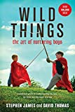 Wild Things: The Art of Nurturing Boys (A Practical and Encouraging Guide to Christian Parenting)