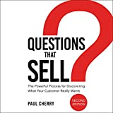 Questions That Sell: The Powerful Process for Discovering What Your Customer Really Wants, Second Edition