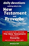 Daily Devotions: Walking Daily in the New Testament and Proverbs: In just minutes per day - read through the New Testament and the book of Proverbs - easy to read format - modern english