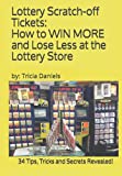 Lottery Scratch-off Tickets: How to WIN MORE and Lose Less at the Lottery Store (2019 Edition): 34 Tips, Tricks and Secrets Revealed!