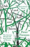 Oak and Ash and Thorn: The Ancient Woods and New Forests of Britain