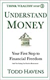 Understand Money: Your First Step to Financial Freedom (And Not Eating Cat Food in Retirement): Book #1 of 6 (Think Wealthy Series)