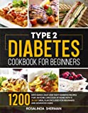 Type 2 Diabetes Cookbook for Beginners: 1200 Days Quick, Easy and Tasty Diabetes Recipes that Anyone can Cook at Home with a 28-Day Meal Plan included for Beginners and Advanced Users