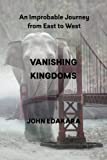 Vanishing Kingdoms: An Improbable Journey from East to West