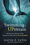 Swimming UPstream: My Journey from Adversity to Hope, Inspiration and a BIG LIFE with Winter the Dolphin