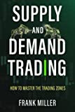 SUPPLY AND DEMAND TRADING: How To Master The Trading Zones