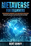 Metaverse For Beginners: Your Definitive Handbook To The New Digital Revolution. Everything You Need To Know About Web 3.0, Gaming, Business, Blockchain, ... Of The Future. (The Digital Revolution)