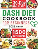 Dash Diet Cookbook for Beginners: 1500-Day Easy & Delicious Low Sodium Recipes to Lower Your Blood Pressure & Healthy Weight Loss. Live Healthier without Sacrificing Taste. Includes 30-Day Meal Plan