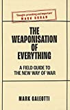 The Weaponisation of Everything: A Field Guide to the New Way of War