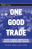 One Good Trade: Inside the Highly Competitive World of Proprietary Trading (Wiley Trading Book 454)