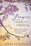 Prayers for Hope and Healing: Seeking Gods Strength as You Face Health Challenges