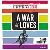 A War of Loves: The Unexpected Story of a Gay Activist Discovering Jesus