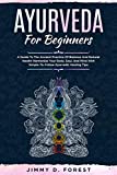 Ayurveda For Beginners: A Guide To The Ancient Practice Of Balance And Natural Health Harmonize Your Body, Soul, And Mind With Simple-To-Follow Ayurvedic Healing Tips