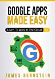 Google Apps Made Easy: Learn to work in the cloud (Computers Made Easy Book 7) (Productivity Apps Made Easy)