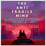 The Anti-Fragile Mind: 1,000 Positive Affirmations to Develop Super Self-Confidence and Bullet-Proof Self-Esteem for Men and Women