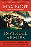 Invisible Armies: An Epic History of Guerrilla Warfare from Ancient Times to the Present