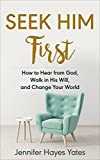 Seek Him First: How to Hear from God, Walk in His Will, and Change Your World