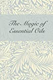 The Magic of Essential Oils: Essential Oils Inventory & Recipe Book / Notebook for 50 essential oils and 100 recipes for your most used blends / Notes ... magickal aromatherapy (Magical Ingredients)