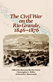 The Civil War on the Rio Grande, 18461876 (Elma Dill Russell Spencer Series in the West and Southwest Book 46)