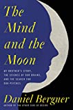 The Mind and the Moon: My Brother's Story, the Science of Our Brains, and the Search for Our Psyches