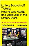 Lottery Scratch-off Tickets: How to WIN MORE and Lose Less at the Lottery Store : 34 Tips, Tricks and Secrets Revealed!