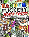 Random Fuckery: Stoner Edition | An Adult Coloring Book Full of Joints, Nugs, and Psychedelic Masterpieces.