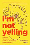 Im Not Yelling: A Black Womans Guide to Navigating the Workplace (Women in Business, Successful Business Woman, Image & Etiquette)