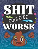 Shit Could Be Worse Funny Adult Coloring Book for Men & Women - 50 Swear Word & Poop Coloring Pages - Stress Relief Mandala & Animals to Color Prank ... & Anxiety Away! (Maybe Swearing Will Help)