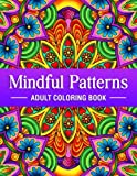 Mindful Patterns - Adult Coloring Book: An Amazing Patterns Coloring book with Beautiful Mandala, Floral, Doodle and Zen Type Patterns to Color for Adults Mindfulness, Stress Relief and Relaxation