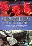 Aromatherapy for Healing the Spirit: A Guide to Restoring Emotional and Mental Balance Through Essential Oils