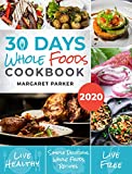 30 Days Whole Foods Cookbook: Delicious, Simple and Quick Whole Food Recipes Lose Weight, Gain Energy and Revitalize Yourself In 30 Days!