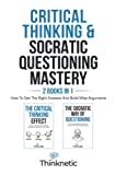 Critical Thinking & Socratic Questioning Mastery - 2 Books In 1: How To Get The Right Answers And Build Wise Arguments