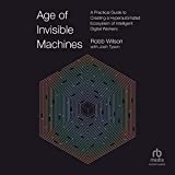 Age of Invisible Machines: A Practical Guide to Creating a Hyperautomated Ecosystem of Intelligent Digital Workers