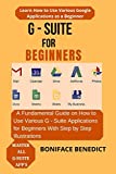 G - SUITE FOR BEGINNERS: A Fundamental Guide on How to Use Various G - Suite Applications for Beginners With Step by Step Illustrations