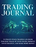 Trading Journal: Ultimate Stock Trading Log Book for Keep Track of Your Trade, Improve Your Strategy, and Make More Money