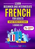 Learn Beginner and Intermediate French for Adults: 5 Books in 1: Speak French In 30 Days! (Learn French For Adults)