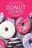 Easy & Delicious Donut Cookbook: Simple Donut Recipes for the Beginner